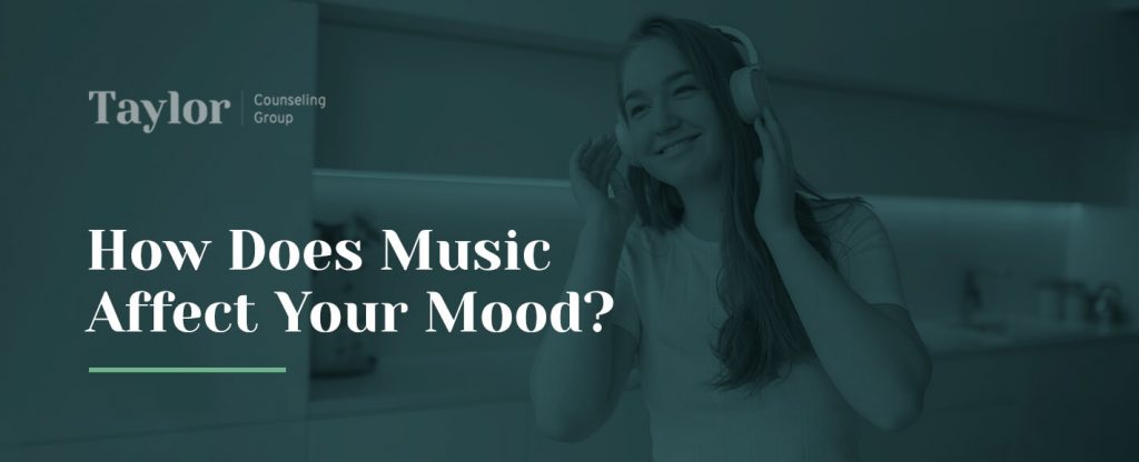 How Does Music Affect Your Mood Taylor Counseling Group 