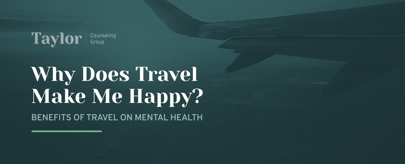 Why Does Travel Make Me Happy? Benefits of Travel on Mental Health