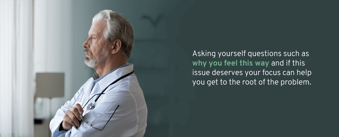 Asking yourself questions such as why you feel this way and if this issue deserves your focus can help you get to the root of the problem.