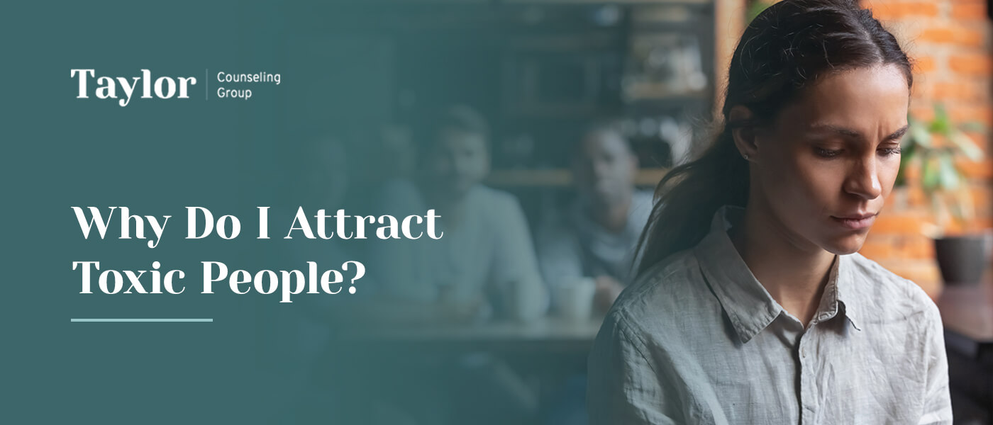 Why Do I Attract Toxic People?
